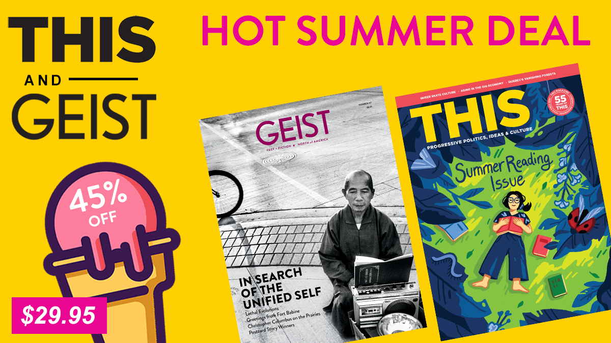 This Magazine + Geist, Save 45%.